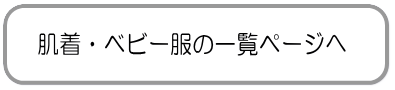 肌着・ベビー服の一覧ページへ